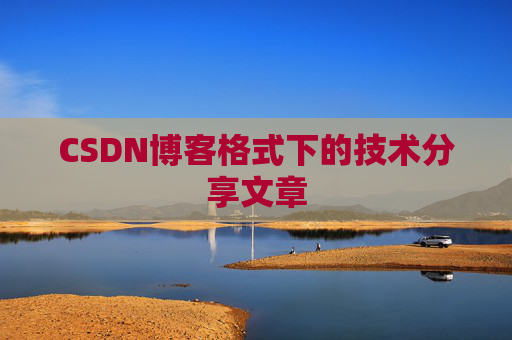 CSDN博客格式下的技术分享文章